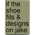 If the Shoe Fits & Designs on Jake