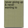 Never Giving Up & Never Wanting To by Barry Tutor