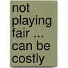 Not Playing Fair ... Can Be Costly by Dr George Foxx
