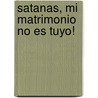 Satanas, Mi Matrimonio No Es Tuyo! door Iris Delgado