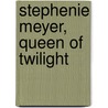 Stephenie Meyer, Queen of Twilight door Chas Newkey-burden