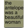 The Antelope Was a Beautiful Woman by Femie Adams