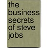 The Business Secrets of Steve Jobs by Carmine Gallo