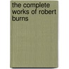 The Complete Works of Robert Burns by Robert Burns and Allan Cunningham