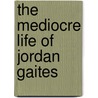 The Mediocre Life of Jordan Gaites by Robin J. McKay