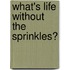 What's Life Without the Sprinkles?
