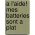 A l'aide! mes batteries sont a plat