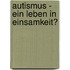 Autismus - Ein Leben in Einsamkeit?