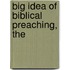 Big Idea of Biblical Preaching, The