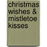 Christmas Wishes & Mistletoe Kisses