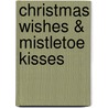 Christmas Wishes & Mistletoe Kisses by Various Authors
