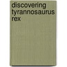 Discovering Tyrannosaurus Rex by Rena Korb