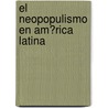 El Neopopulismo En Am�Rica Latina by Maibort Petit