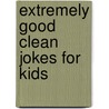 Extremely Good Clean Jokes for Kids door Bob Phillips