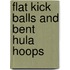 Flat Kick Balls and Bent Hula Hoops