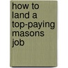 How to Land a Top-Paying Masons Job door Barbara Massey