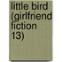 Little Bird (Girlfriend Fiction 13)