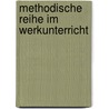 Methodische Reihe Im Werkunterricht by Lars Bloch
