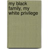 My Black Family, My White Privilege door Michael R. Wenger