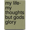 My Life- My Thoughts But Gods Glory door Tajuana Grandison-Henderson