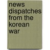 News Dispatches from the Korean War door Ray Schumack