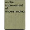 On the Improvement of Understanding door Benedict De Spinoza