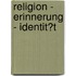 Religion - Erinnerung - Identit�T