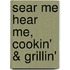 Sear Me Hear Me, Cookin' & Grillin'