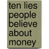 Ten Lies People Believe about Money