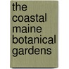 The Coastal Maine Botanical Gardens by William Cullina