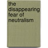 The Disappearing Fear of Neutralism by Bernhard Hagen