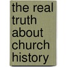 The Real Truth about Church History door James Sharp