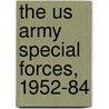 The Us Army Special Forces, 1952-84 by Gordon Rottman
