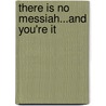 There Is No Messiah...And You'Re It door Rabbi Robert N. Levine