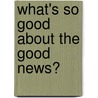 What's So Good about the Good News? door Charles Lee Bilberry