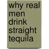 Why Real Men Drink Straight Tequila by Sarina Stone