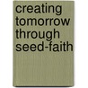 Creating Tomorrow Through Seed-Faith door Mike Murdock