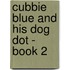 Cubbie Blue and His Dog Dot - Book 2