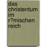 Das Christentum Im R�Mischen Reich by Lena Kaiser