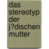 Das Stereotyp Der J�Dischen Mutter by Kristin Zettwitz