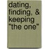 Dating, Finding, & Keeping "The One"