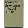 Economic Development in Saudi Arabia door Ahmed Al Rajhi