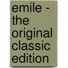 Emile - the Original Classic Edition door Jean-Jacques Rousseau