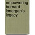 Empowering Bernard Lonergan's Legacy