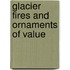 Glacier Fires and Ornaments of Value