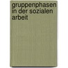 Gruppenphasen in Der Sozialen Arbeit by Lysann Uhlig