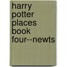 Harry Potter Places Book Four--Newts door C.D. Miller