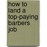 How to Land a Top-Paying Barbers Job by Theresa Cohen