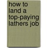 How to Land a Top-Paying Lathers Job door Kathleen King