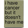 I Have Cancer But It Doesn't Have Me door Lloyd Deitsch